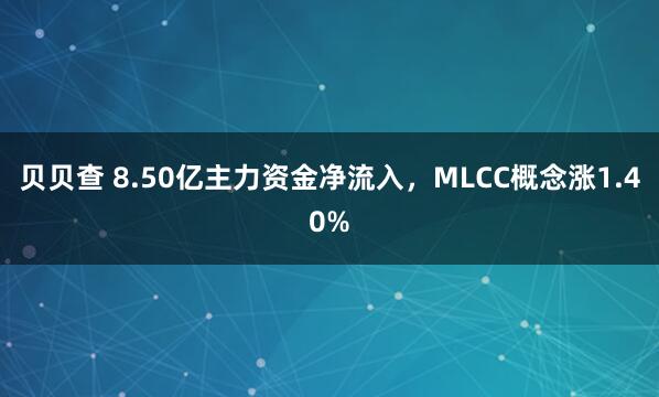 贝贝查 8.50亿主力资金净流入，MLCC概念涨1.40%