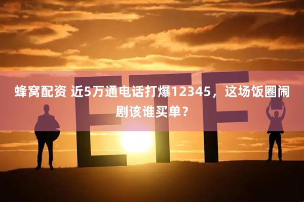 蜂窝配资 近5万通电话打爆12345，这场饭圈闹剧该谁买单？